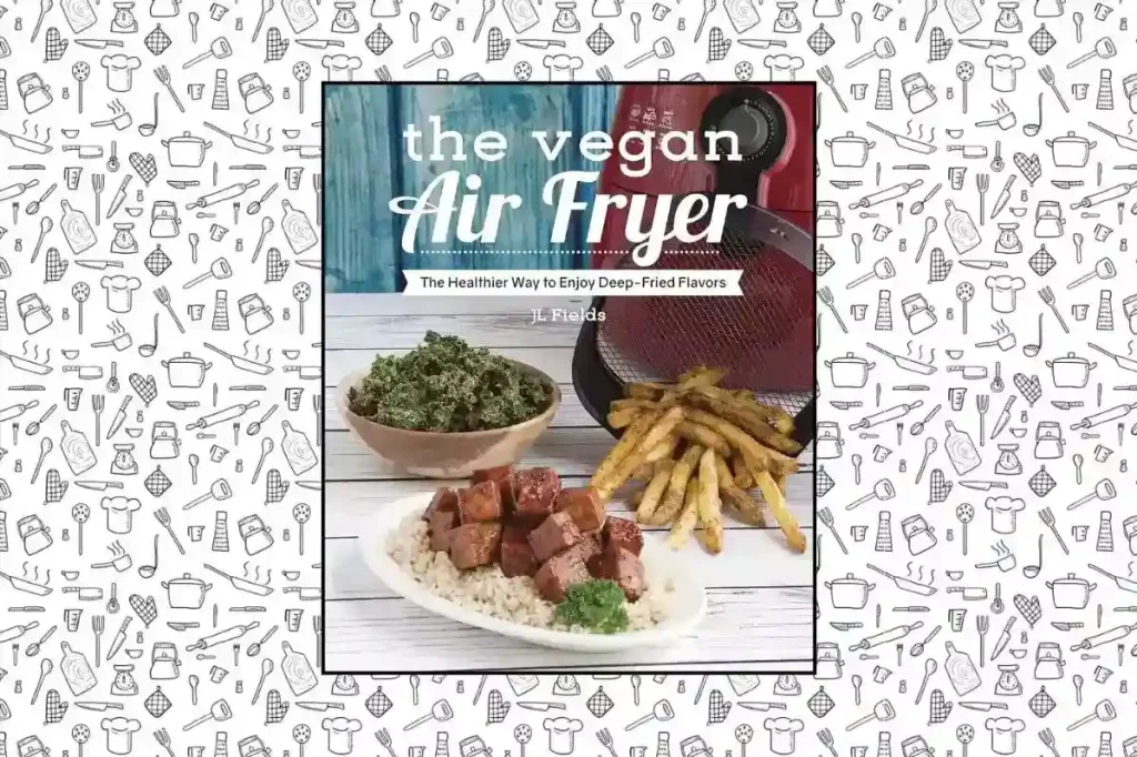 The Vegan Air Fryer by JL Fields